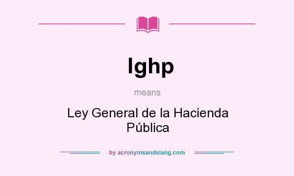 What does lghp mean? It stands for Ley General de la Hacienda Pública