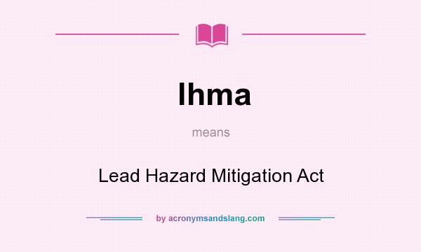 What does lhma mean? It stands for Lead Hazard Mitigation Act