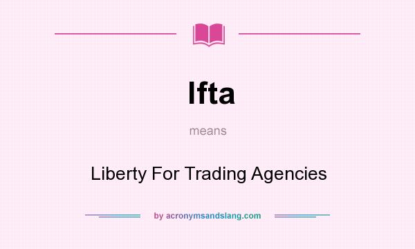 What does lfta mean? It stands for Liberty For Trading Agencies