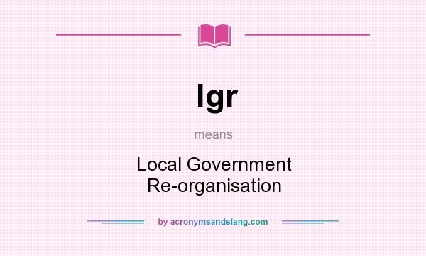 What does lgr mean? It stands for Local Government Re-organisation