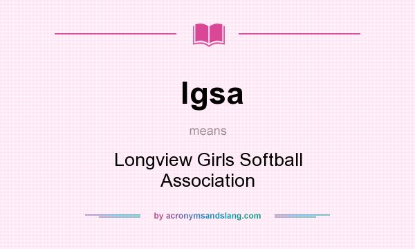 What does lgsa mean? It stands for Longview Girls Softball Association