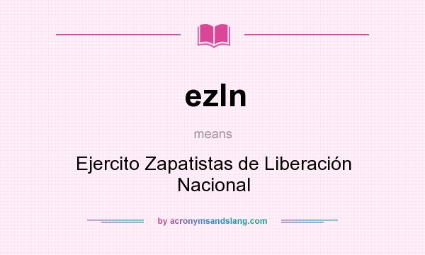 What does ezln mean? It stands for Ejercito Zapatistas de Liberación Nacional