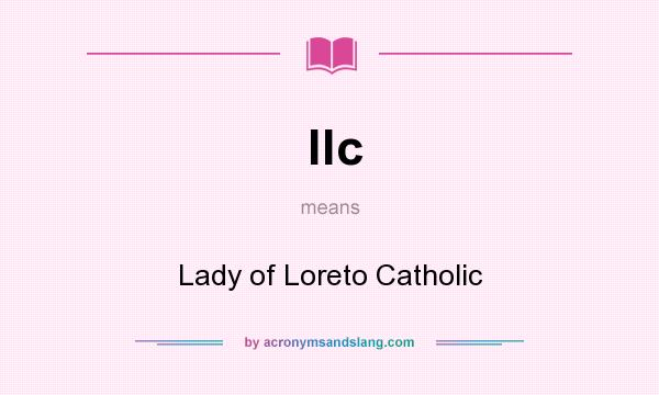What does llc mean? It stands for Lady of Loreto Catholic