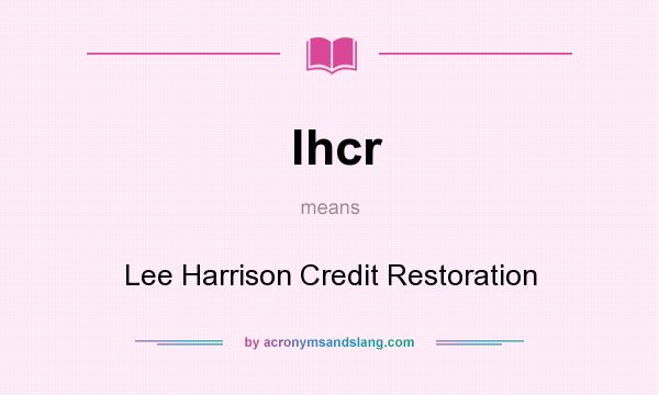 What does lhcr mean? It stands for Lee Harrison Credit Restoration