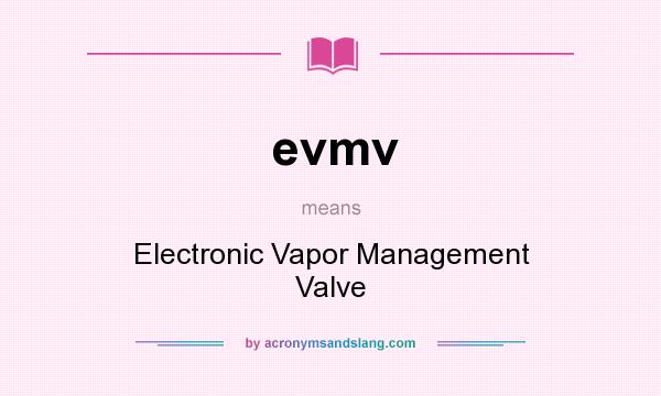 What does evmv mean? It stands for Electronic Vapor Management Valve