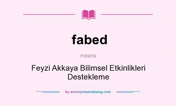 What does fabed mean? It stands for Feyzi Akkaya Bilimsel Etkinlikleri Destekleme