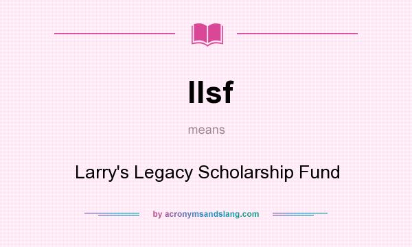 What does llsf mean? It stands for Larry`s Legacy Scholarship Fund