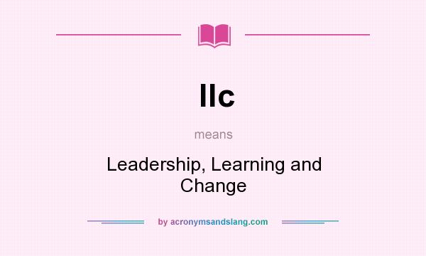 What does llc mean? It stands for Leadership, Learning and Change