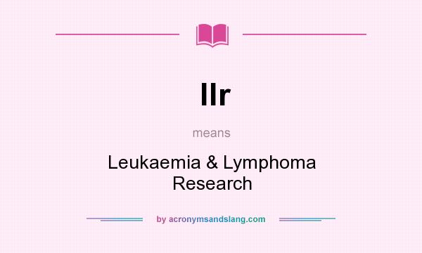What does llr mean? It stands for Leukaemia & Lymphoma Research