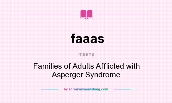 What does faaas mean? It stands for Families of Adults Afflicted with Asperger Syndrome
