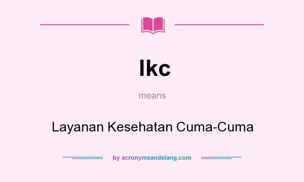 What does lkc mean? It stands for Layanan Kesehatan Cuma-Cuma