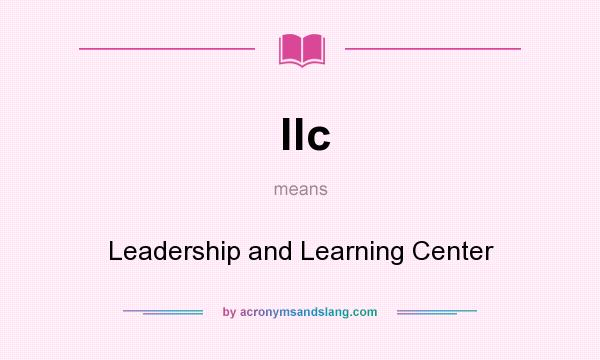 What does llc mean? It stands for Leadership and Learning Center