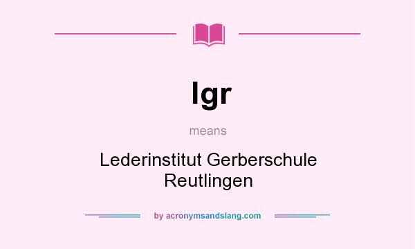 What does lgr mean? It stands for Lederinstitut Gerberschule Reutlingen