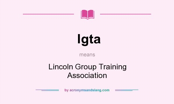 What does lgta mean? It stands for Lincoln Group Training Association