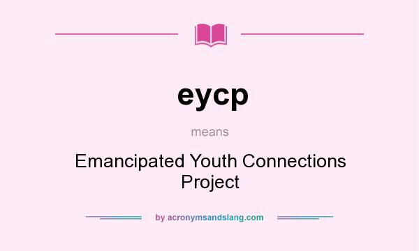What does eycp mean? It stands for Emancipated Youth Connections Project