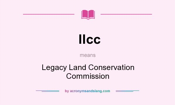 What does llcc mean? It stands for Legacy Land Conservation Commission