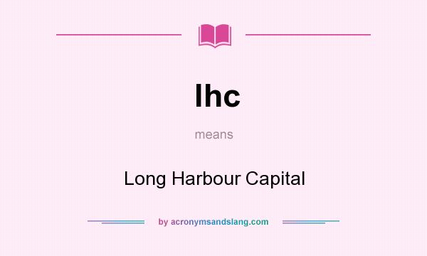 What does lhc mean? It stands for Long Harbour Capital