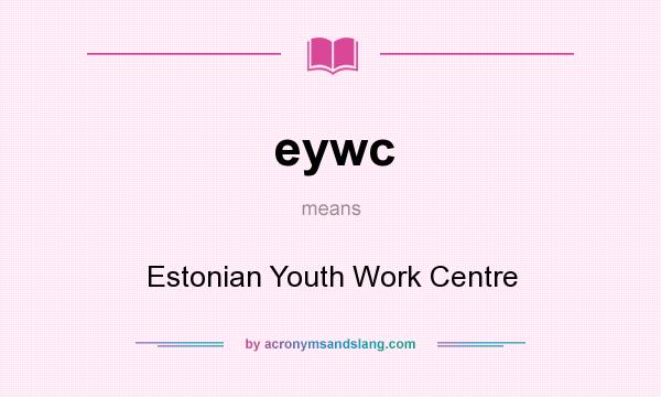 What does eywc mean? It stands for Estonian Youth Work Centre