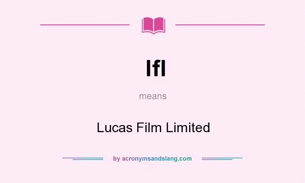 What does lfl mean? It stands for Lucas Film Limited
