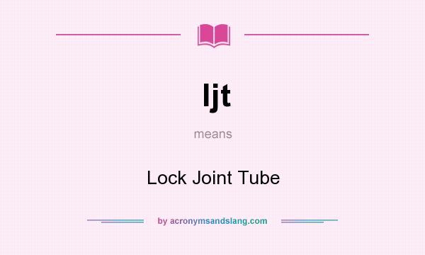 What does ljt mean? It stands for Lock Joint Tube