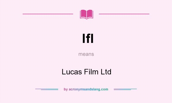 What does lfl mean? It stands for Lucas Film Ltd
