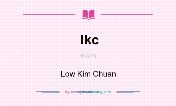 What does lkc mean? It stands for Low Kim Chuan