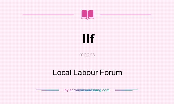 What does llf mean? It stands for Local Labour Forum