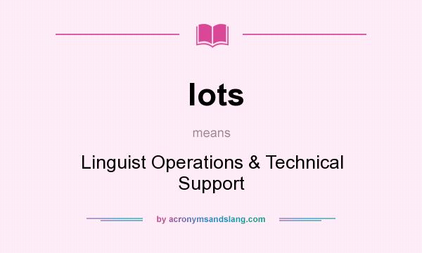 What does lots mean? It stands for Linguist Operations & Technical Support