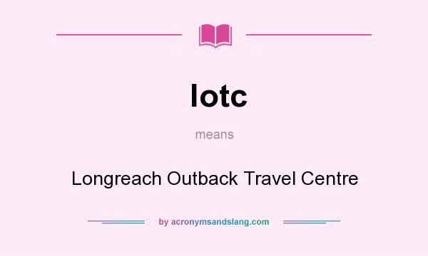 What does lotc mean? It stands for Longreach Outback Travel Centre