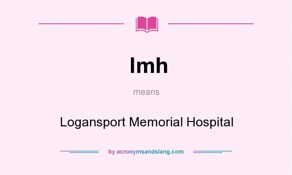 What does lmh mean? It stands for Logansport Memorial Hospital