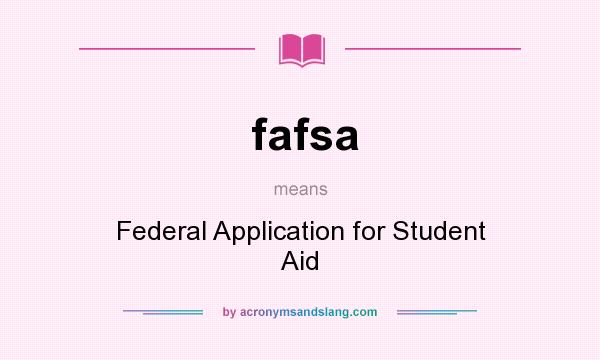 What does fafsa mean? It stands for Federal Application for Student Aid