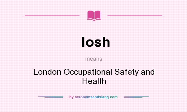What does losh mean? It stands for London Occupational Safety and Health