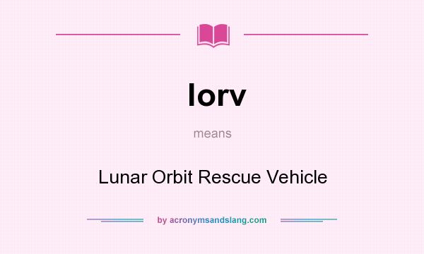 What does lorv mean? It stands for Lunar Orbit Rescue Vehicle