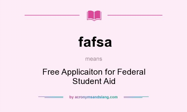 What does fafsa mean? It stands for Free Applicaiton for Federal Student Aid