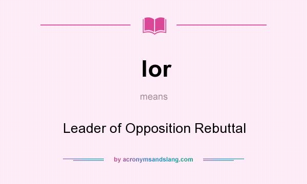 What does lor mean? It stands for Leader of Opposition Rebuttal