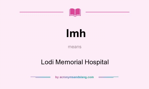 What does lmh mean? It stands for Lodi Memorial Hospital