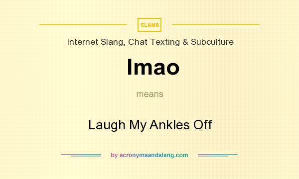 What does lmao mean? It stands for Laugh My Ankles Off