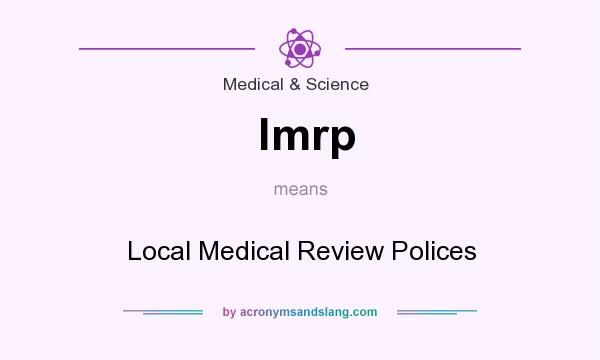 What does lmrp mean? It stands for Local Medical Review Polices