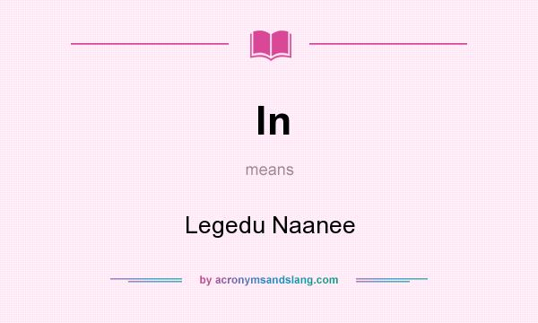 What does ln mean? It stands for Legedu Naanee