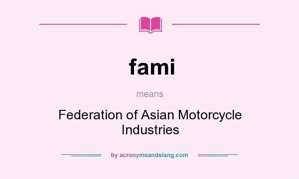 What does fami mean? It stands for Federation of Asian Motorcycle Industries