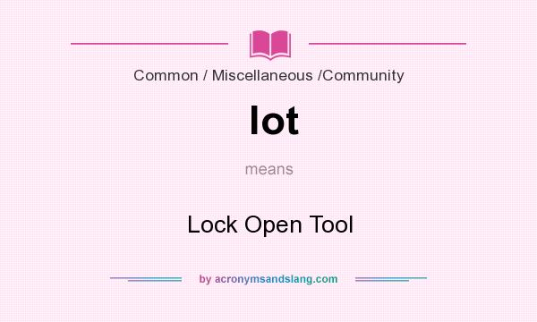 What does lot mean? It stands for Lock Open Tool