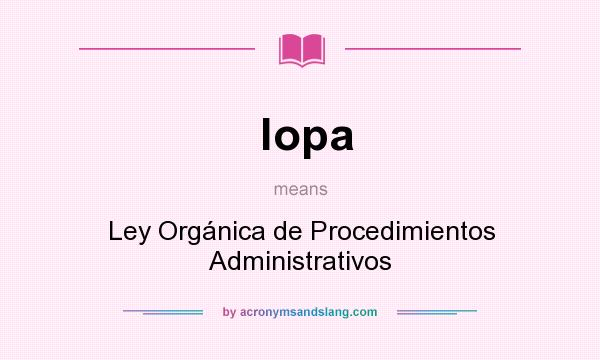 What does lopa mean? It stands for Ley Orgánica de Procedimientos Administrativos