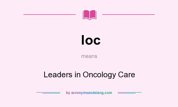 What does loc mean? It stands for Leaders in Oncology Care