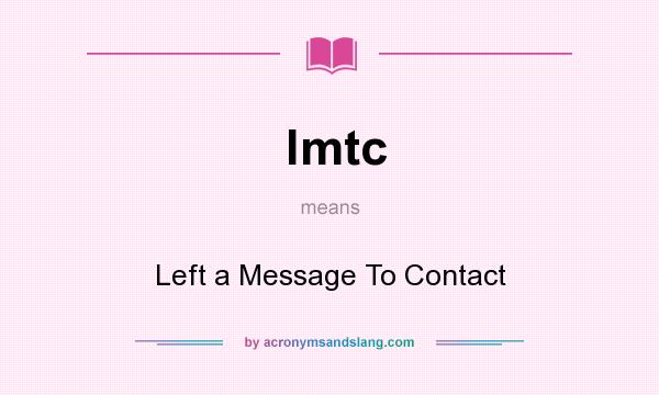 What does lmtc mean? It stands for Left a Message To Contact