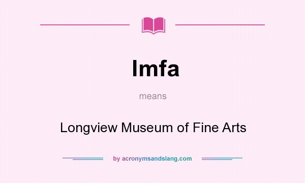 What does lmfa mean? It stands for Longview Museum of Fine Arts