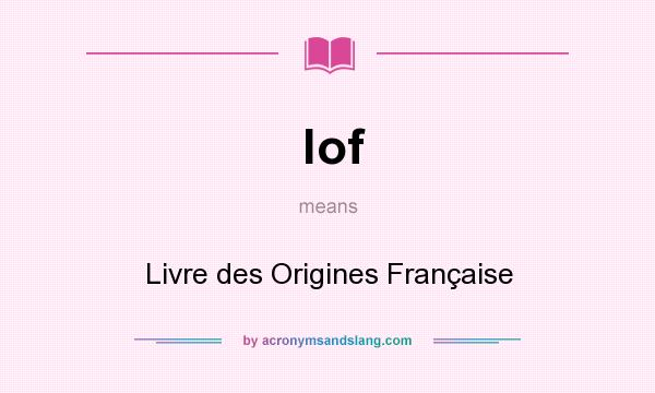What does lof mean? It stands for Livre des Origines Française