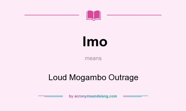 What does lmo mean? It stands for Loud Mogambo Outrage