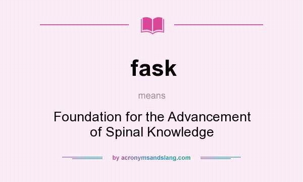 What does fask mean? It stands for Foundation for the Advancement of Spinal Knowledge