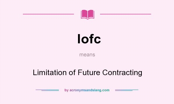 What does lofc mean? It stands for Limitation of Future Contracting