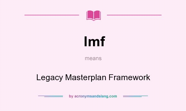 What does lmf mean? It stands for Legacy Masterplan Framework